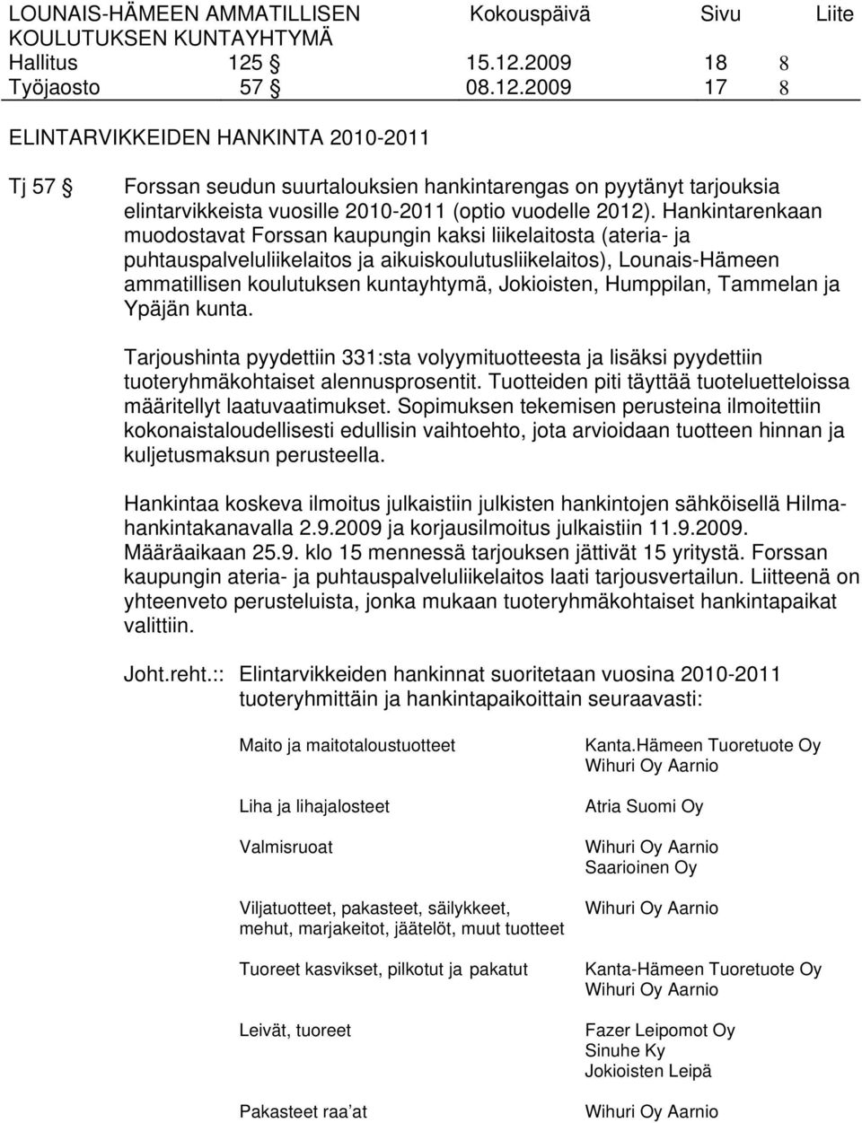 Humppilan, Tammelan ja Ypäjän kunta. Tarjoushinta pyydettiin 331:sta volyymituotteesta ja lisäksi pyydettiin tuoteryhmäkohtaiset alennusprosentit.
