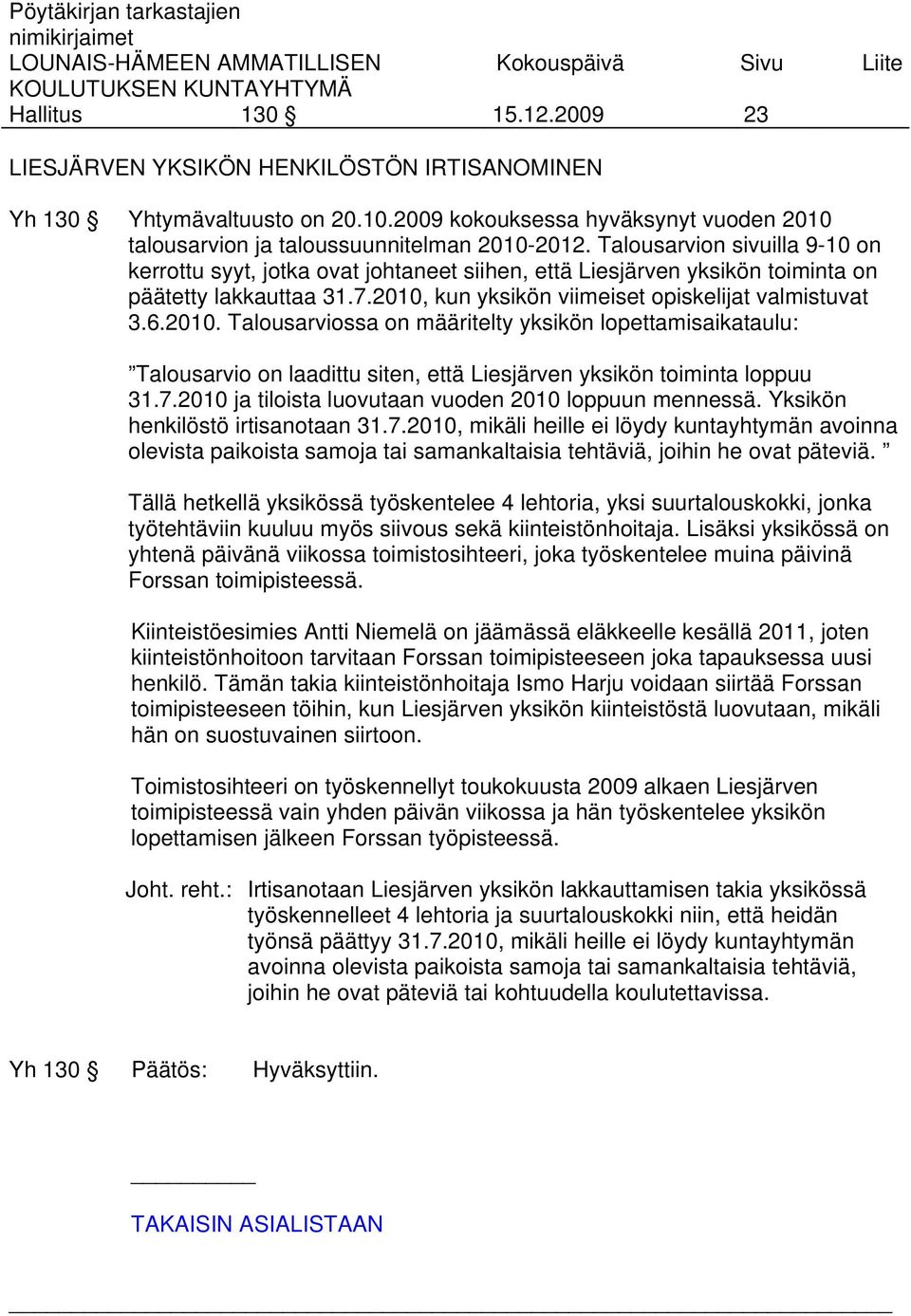 Talousarvion sivuilla 9-10 on kerrottu syyt, jotka ovat johtaneet siihen, että Liesjärven yksikön toiminta on päätetty lakkauttaa 31.7.2010,