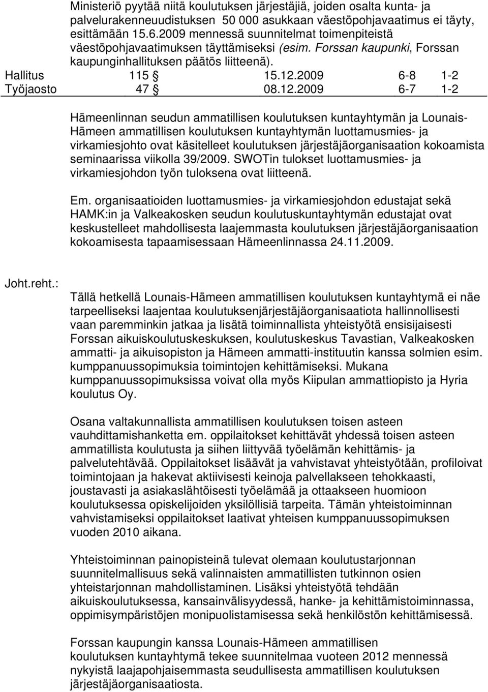 115 47 6-8 6-7 1-2 1-2 Hämeenlinnan seudun ammatillisen koulutuksen kuntayhtymän ja Lounais- Hämeen ammatillisen koulutuksen kuntayhtymän luottamusmies- ja virkamiesjohto ovat käsitelleet koulutuksen