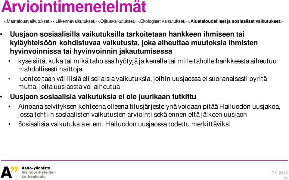 kenelle tai mille taholle hankkeesta aiheutuu mahdollisesti haittoja luonteeltaan välillisiä eli sellaisia vaikutuksia, joihin uusjaossa ei suoranaisesti pyritä mutta, joita uusjaosta voi aiheutua