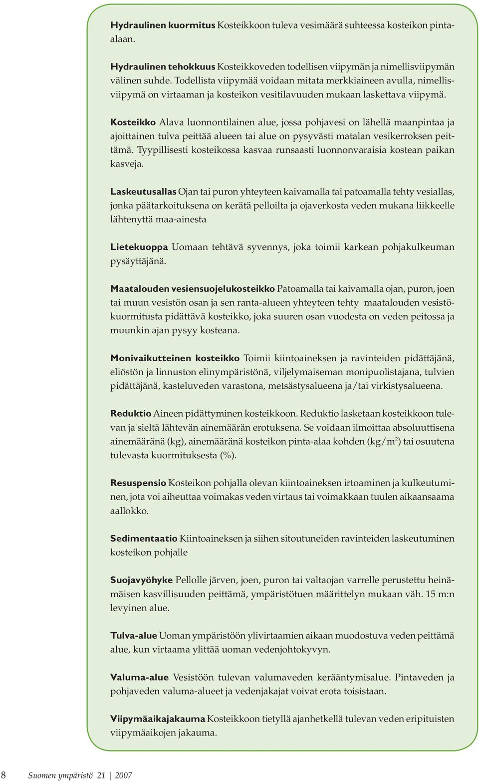 Kosteikko Alava luonnontilainen alue, jossa pohjavesi on lähellä maanpintaa ja ajoittainen tulva peittää alueen tai alue on pysyvästi matalan vesikerroksen peittämä.