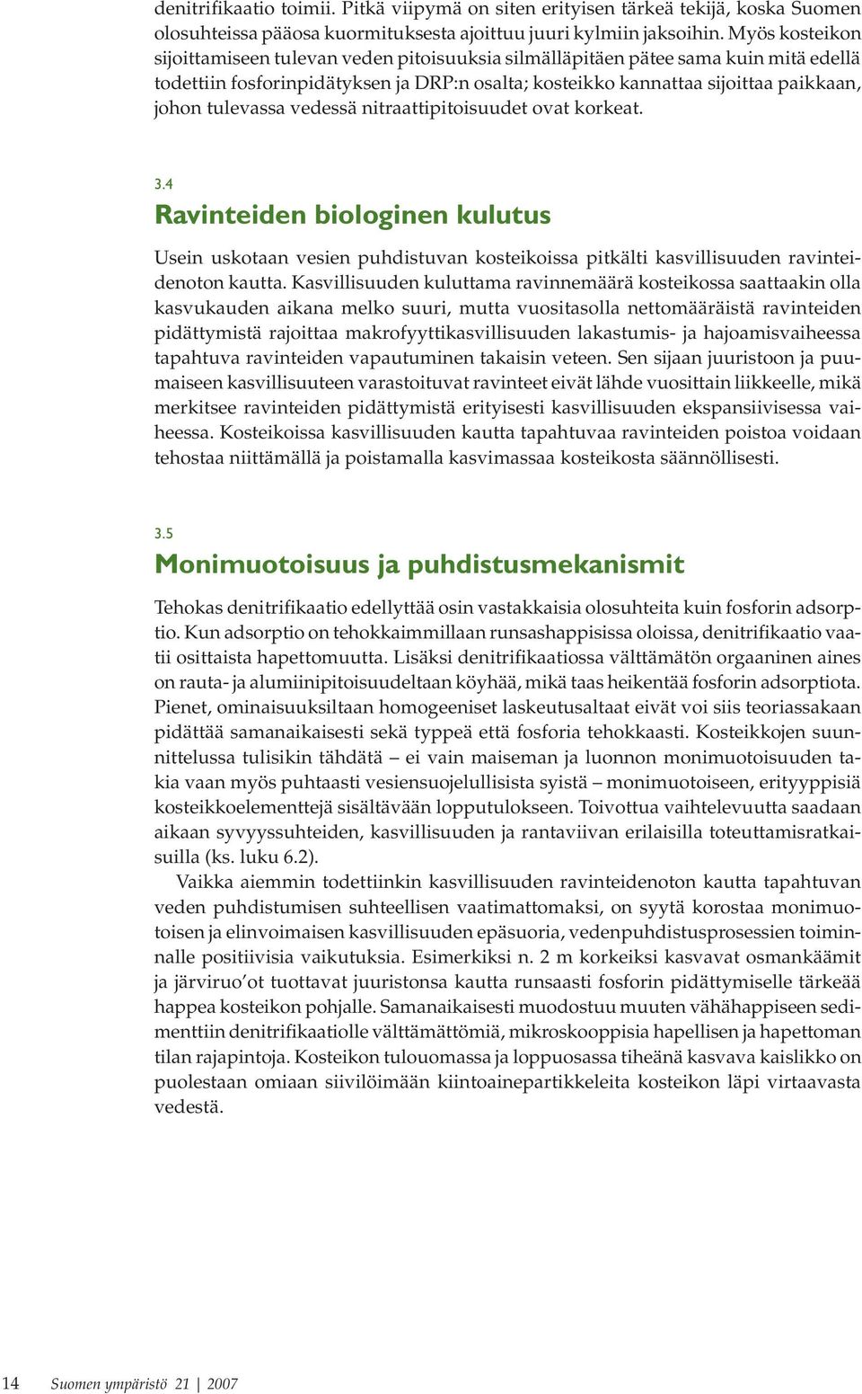 tulevassa vedessä nitraattipitoisuudet ovat korkeat. 3.4 ravinteiden biologinen kulutus Usein uskotaan vesien puhdistuvan kosteikoissa pitkälti kasvillisuuden ravinteidenoton kautta.