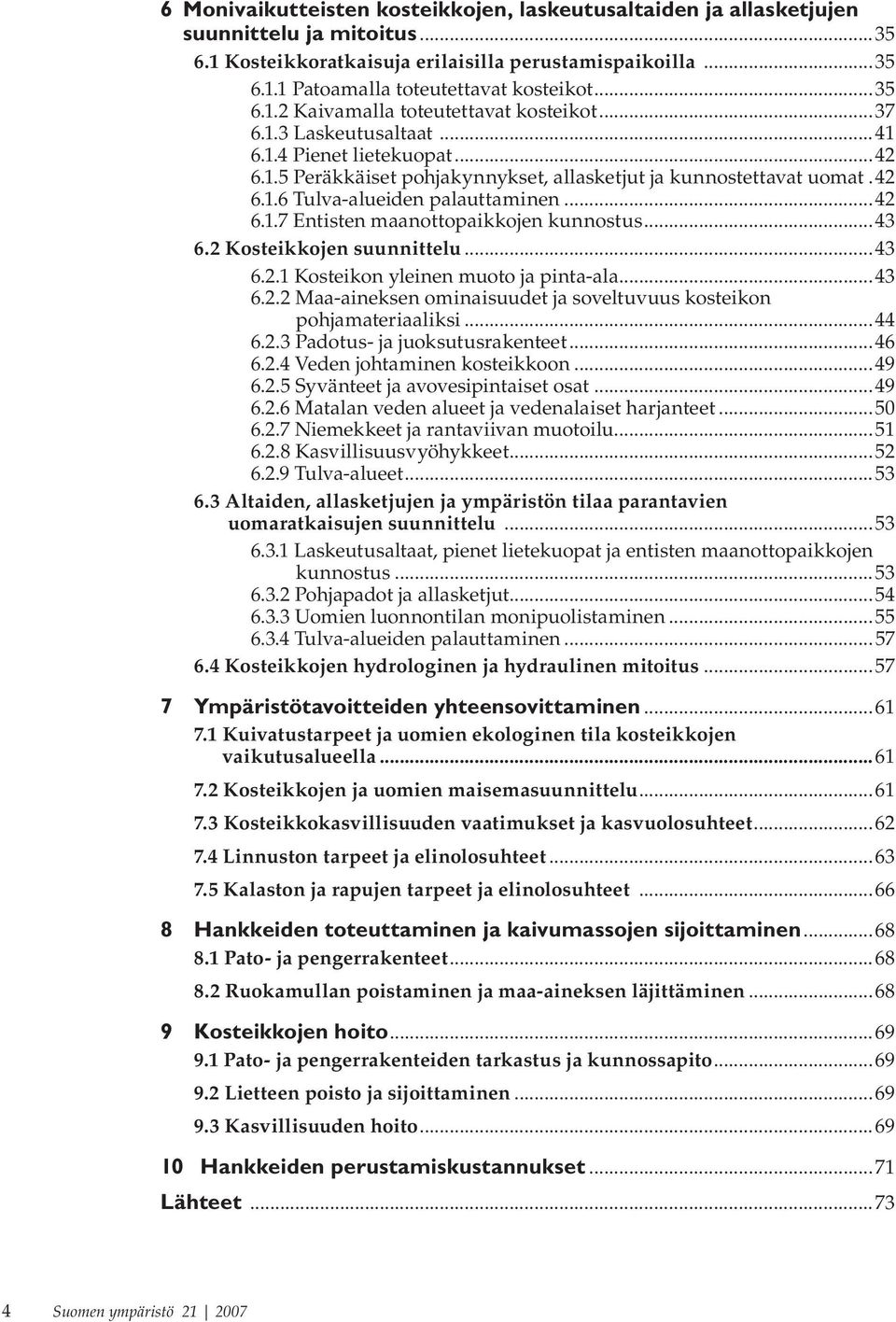 ..42 6.1.7 Entisten maanottopaikkojen kunnostus...4 6.2 Kosteikkojen suunnittelu...4 6.2.1 Kosteikon yleinen muoto ja pinta-ala...4 6.2.2 Maa-aineksen ominaisuudet ja soveltuvuus kosteikon pohjamateriaaliksi.