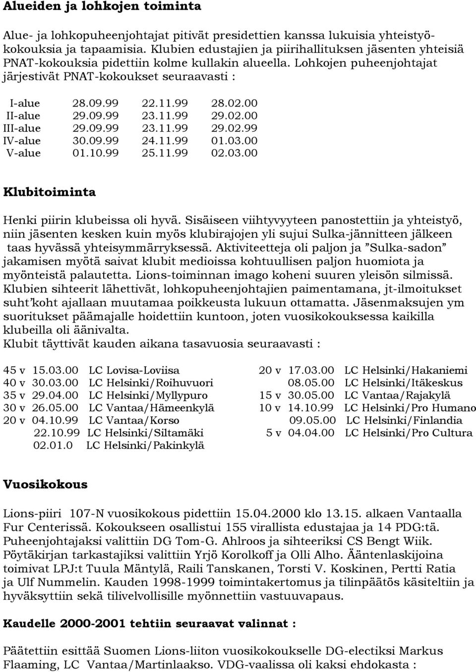 02.00 II-alue 29.09.99 23.11.99 29.02.00 III-alue 29.09.99 23.11.99 29.02.99 IV-alue 30.09.99 24.11.99 01.03.00 V-alue 01.10.99 25.11.99 02.03.00 Klubitoiminta Henki piirin klubeissa oli hyvä.