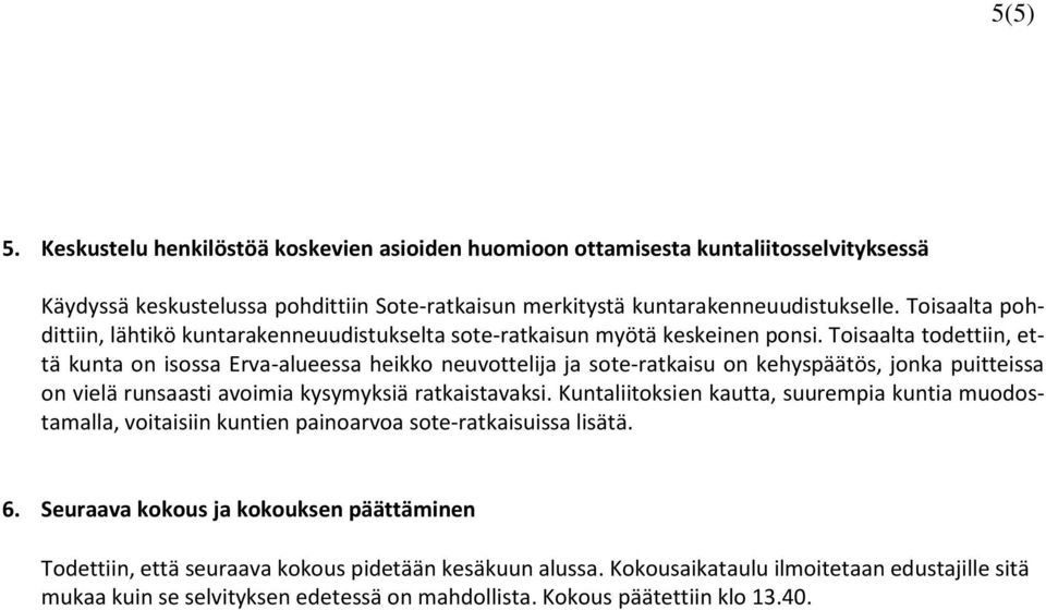 Toisaalta todettiin, että kunta on isossa Erva-alueessa heikko neuvottelija ja sote-ratkaisu on kehyspäätös, jonka puitteissa on vielä runsaasti avoimia kysymyksiä ratkaistavaksi.