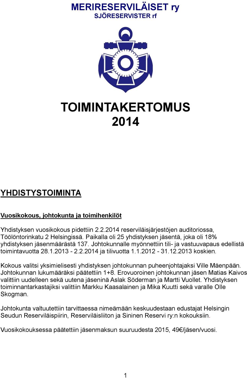 12.2013 koskien. Kokous valitsi yksimielisesti yhdistyksen johtokunnan puheenjohtajaksi Ville Mäenpään. Johtokunnan lukumääräksi päätettiin 1+8.