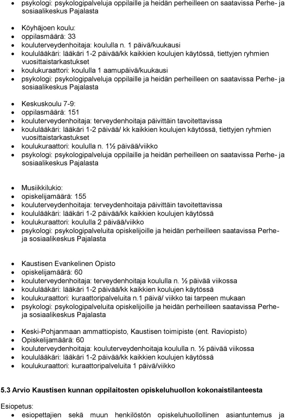 oppilaille ja heidän perheilleen on saatavissa Perhe- ja Keskuskoulu 7-9: oppilasmäärä: 151 kouluterveydenhoitaja: terveydenhoitaja päivittäin tavoitettavissa koululääkäri: lääkäri 1-2 päivää/ kk