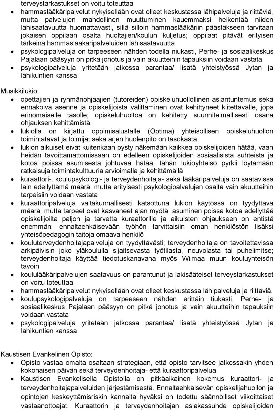 lähisaatavuutta psykologipalveluja on tarpeeseen nähden todella niukasti, Perhe- ja sosiaalikeskus Pajalaan pääsyyn on pitkä jonotus ja vain akuutteihin tapauksiin voidaan vastata psykologipalveluja