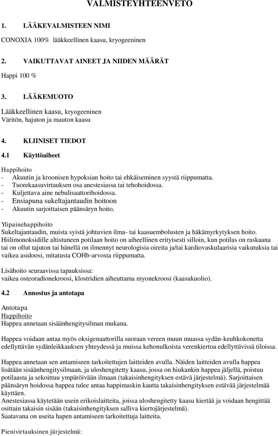 1 Käyttöaiheet Happihoito - Akuutin ja kroonisen hypoksian hoito tai ehkäiseminen syystä riippumatta. - Tuorekaasuvirtauksen osa anestesiassa tai tehohoidossa.