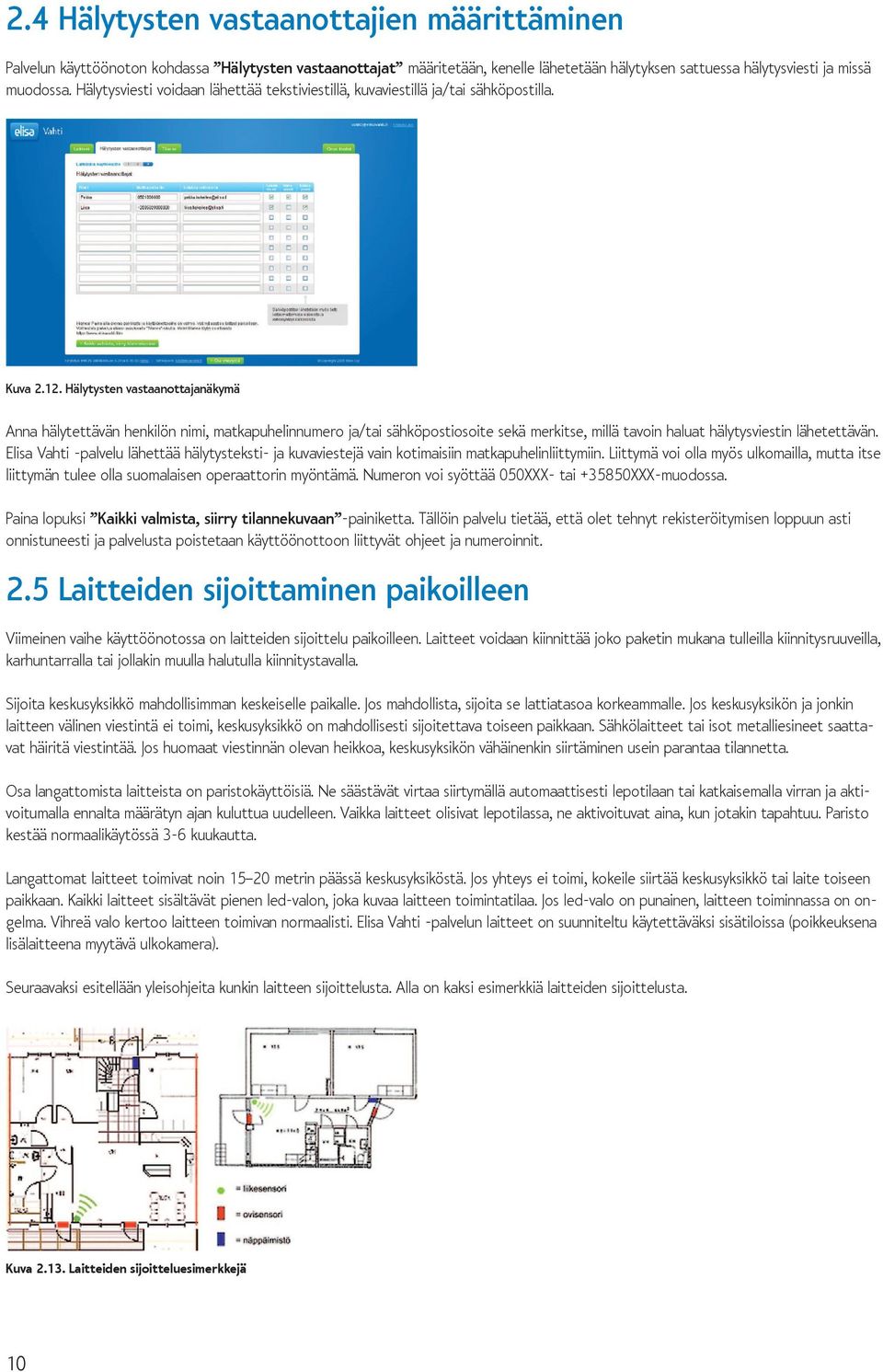 Hälytysten vastaanottajanäkymä Anna hälytettävän henkilön nimi, matkapuhelinnumero ja/tai sähköpostiosoite sekä merkitse, millä tavoin haluat hälytysviestin lähetettävän.