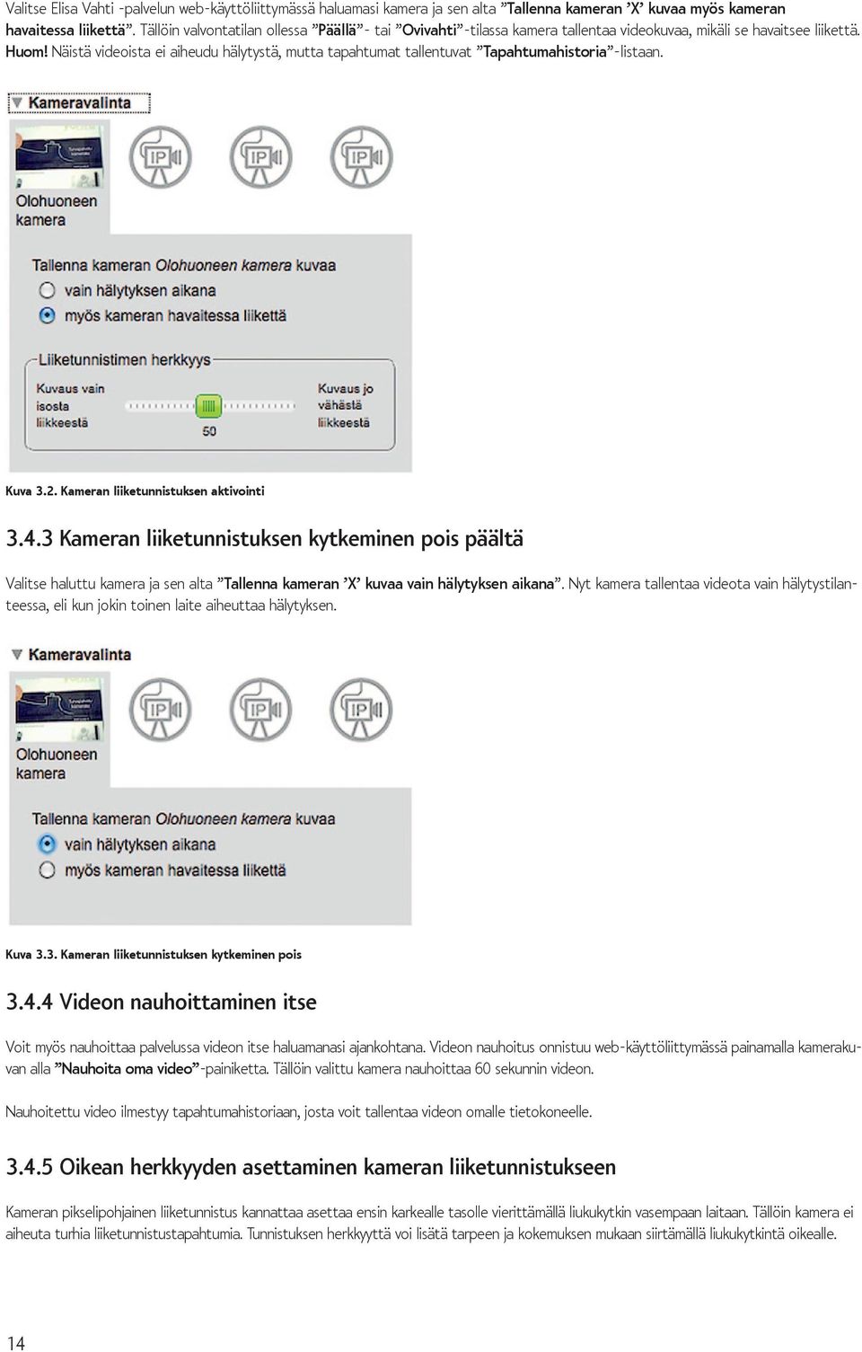 Näistä videoista ei aiheudu hälytystä, mutta tapahtumat tallentuvat Tapahtumahistoria -listaan. Kuva 3.2. Kameran liiketunnistuksen aktivointi 3.4.