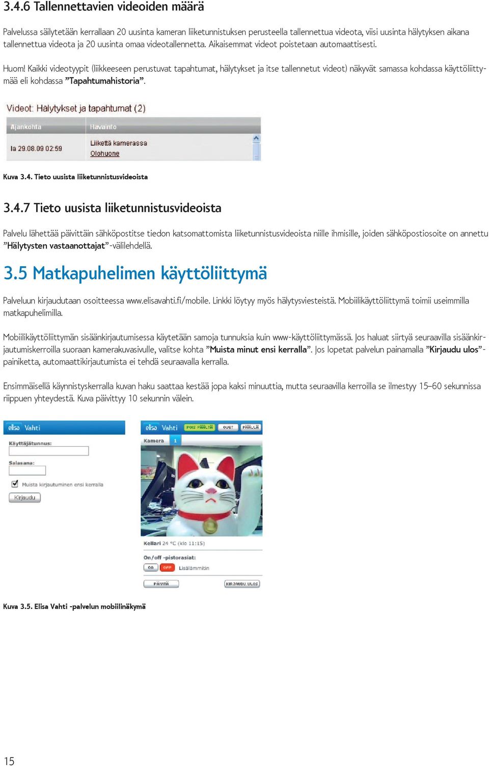 Kaikki videotyypit (liikkeeseen perustuvat tapahtumat, hälytykset ja itse tallennetut videot) näkyvät samassa kohdassa käyttöliittymää eli kohdassa Tapahtumahistoria. Kuva 3.4.