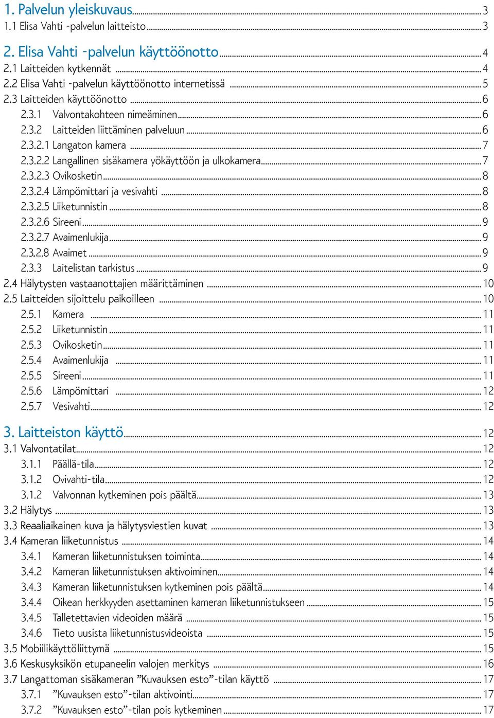 ..8 2.3.2.4 Lämpömittari ja vesivahti...8 2.3.2.5 Liiketunnistin...8 2.3.2.6 Sireeni...9 2.3.2.7 Avaimenlukija...9 2.3.2.8 Avaimet...9 2.3.3 Laitelistan tarkistus...9 2.4 Hälytysten vastaanottajien määrittäminen.