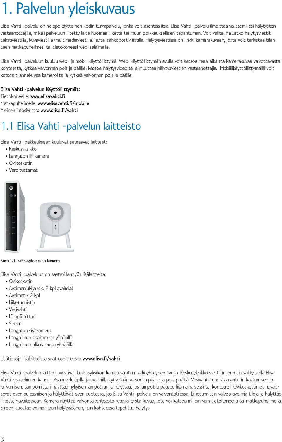 Voit valita, haluatko hälytysviestit tekstiviestillä, kuvaviestillä (multimediaviestillä) ja/tai sähköpostiviestillä.