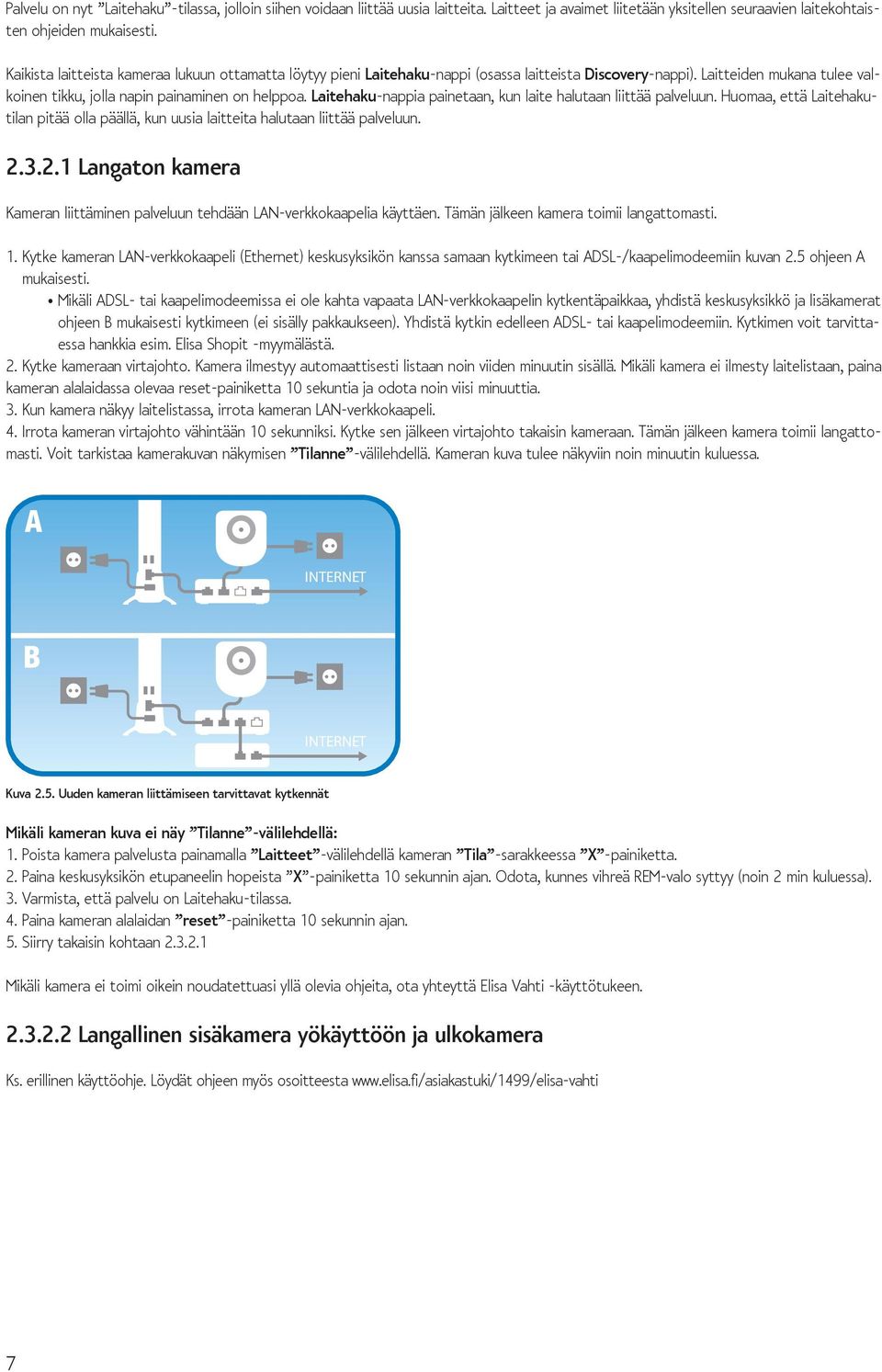 Laitehaku-nappia painetaan, kun laite halutaan liittää palveluun. Huomaa, että Laitehakutilan pitää olla päällä, kun uusia laitteita halutaan liittää palveluun. 2.