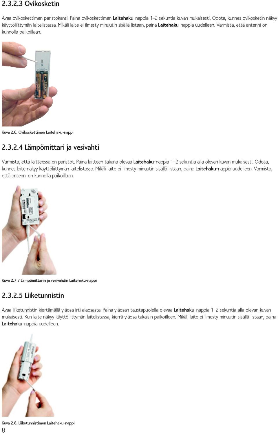6. Ovikoskettimen Laitehaku-nappi 2.3.2.4 Lämpömittari ja vesivahti Varmista, että laitteessa on paristot. Paina laitteen takana olevaa Laitehaku-nappia 1 2 sekuntia alla olevan kuvan mukaisesti.
