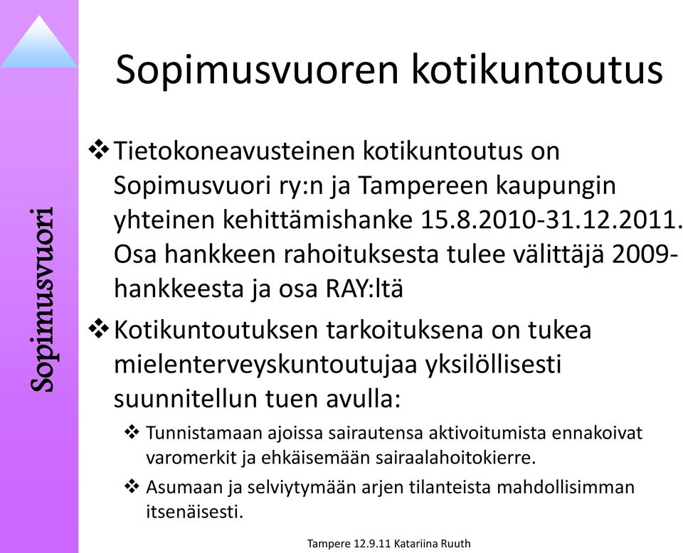 Osa hankkeen rahoituksesta tulee välittäjä 2009- hankkeesta ja osa RAY:ltä Kotikuntoutuksen tarkoituksena on tukea