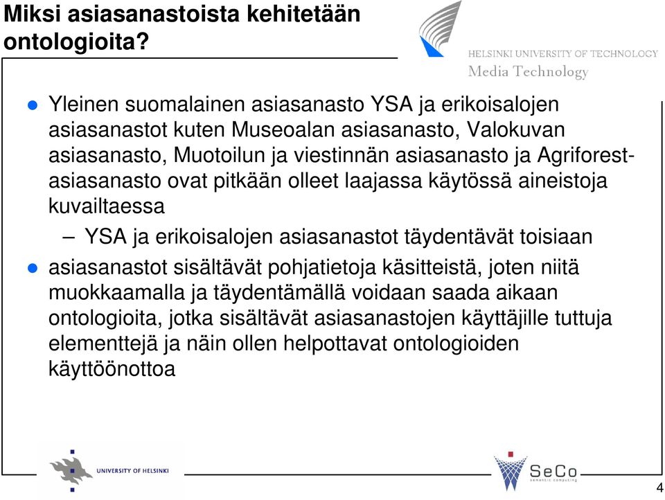 asiasanasto ja Agriforestasiasanasto ovat pitkään olleet laajassa käytössä aineistoja kuvailtaessa YSA ja erikoisalojen asiasanastot täydentävät