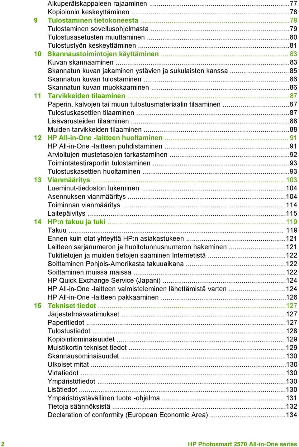 ..86 11 Tarvikkeiden tilaaminen...87 Paperin, kalvojen tai muun tulostusmateriaalin tilaaminen...87 Tulostuskasettien tilaaminen...87 Lisävarusteiden tilaaminen...88 Muiden tarvikkeiden tilaaminen.