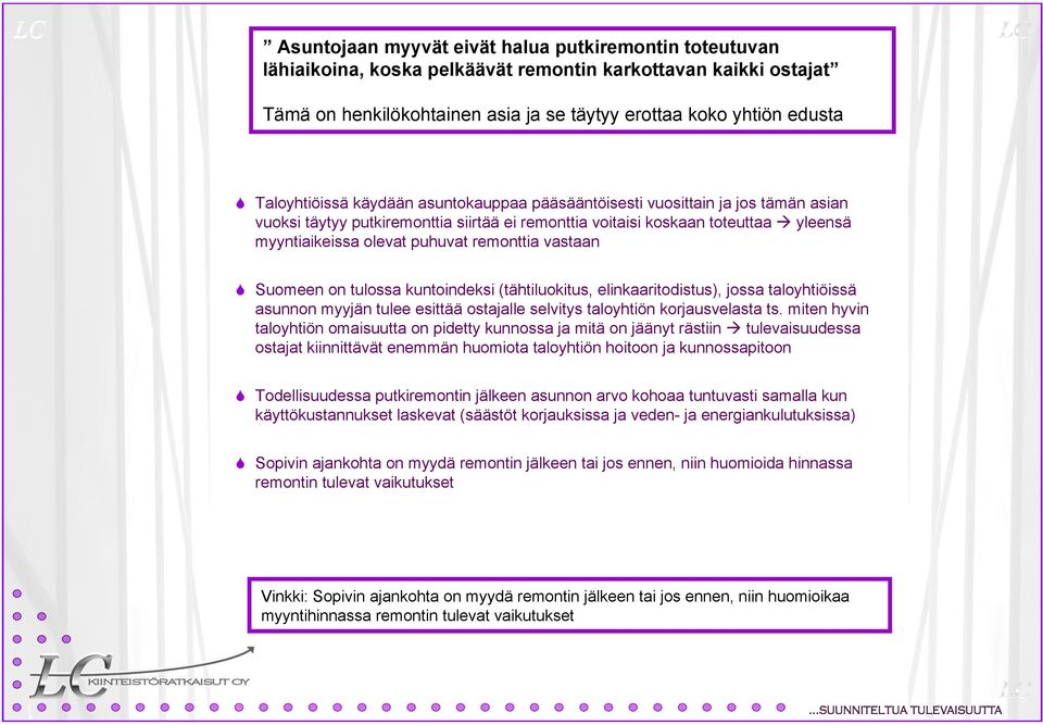 remonttia vastaan Suomeen on tulossa kuntoindeksi (tähtiluokitus, elinkaaritodistus), jossa taloyhtiöissä asunnon myyjän tulee esittää ostajalle selvitys taloyhtiön korjausvelasta ts.