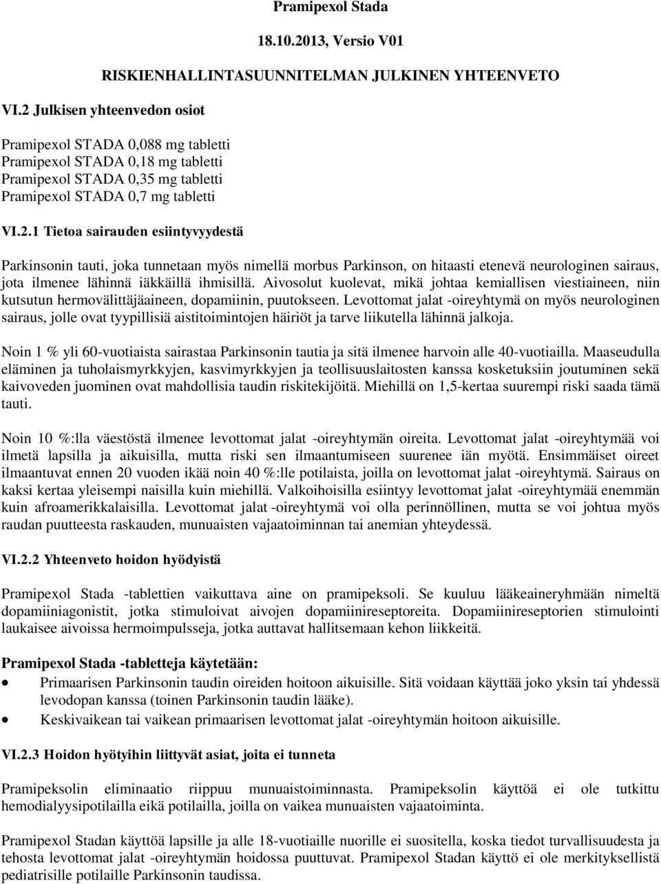 Aivosolut kuolevat, mikä johtaa kemiallisen viestiaineen, niin kutsutun hermovälittäjäaineen, dopamiinin, puutokseen.