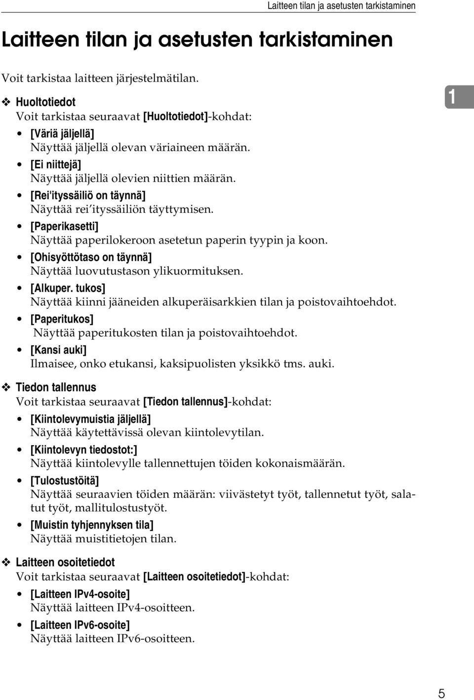 [Rei'ityssäiliö on täynnä] Näyttää rei ityssäiliön täyttymisen. [Paperikasetti] Näyttää paperilokeroon asetetun paperin tyypin ja koon. [Ohisyöttötaso on täynnä] Näyttää luovutustason ylikuormituksen.