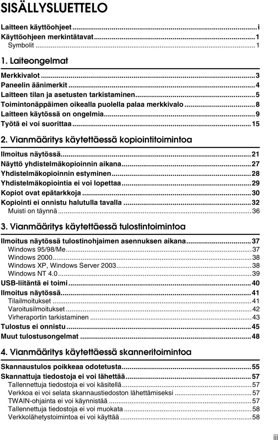 ..21 Näyttö yhdistelmäkopioinnin aikana...27 Yhdistelmäkopioinnin estyminen...28 Yhdistelmäkopiointia ei voi lopettaa...29 Kopiot ovat epätarkkoja...30 Kopiointi ei onnistu halutulla tavalla.