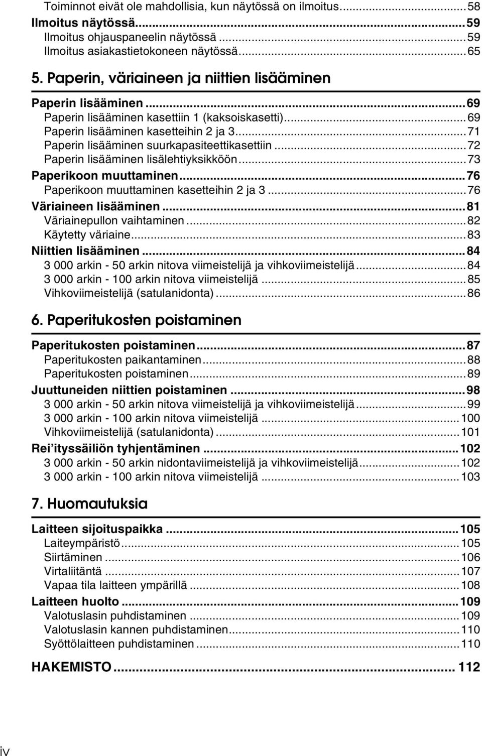 ..71 Paperin lisääminen suurkapasiteettikasettiin...72 Paperin lisääminen lisälehtiyksikköön...73 Paperikoon muuttaminen...76 Paperikoon muuttaminen kasetteihin 2 ja 3...76 Väriaineen lisääminen.