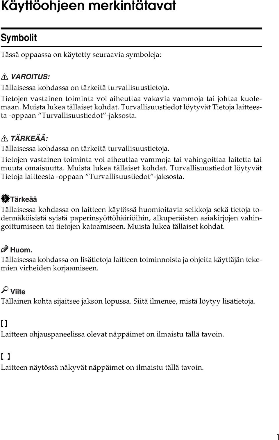 Tällaisessa kohdassa on tärkeitä turvallisuustietoja. Tietojen vastainen toiminta voi aiheuttaa vammoja tai vahingoittaa laitetta tai muuta omaisuutta. Muista lukea tällaiset kohdat.