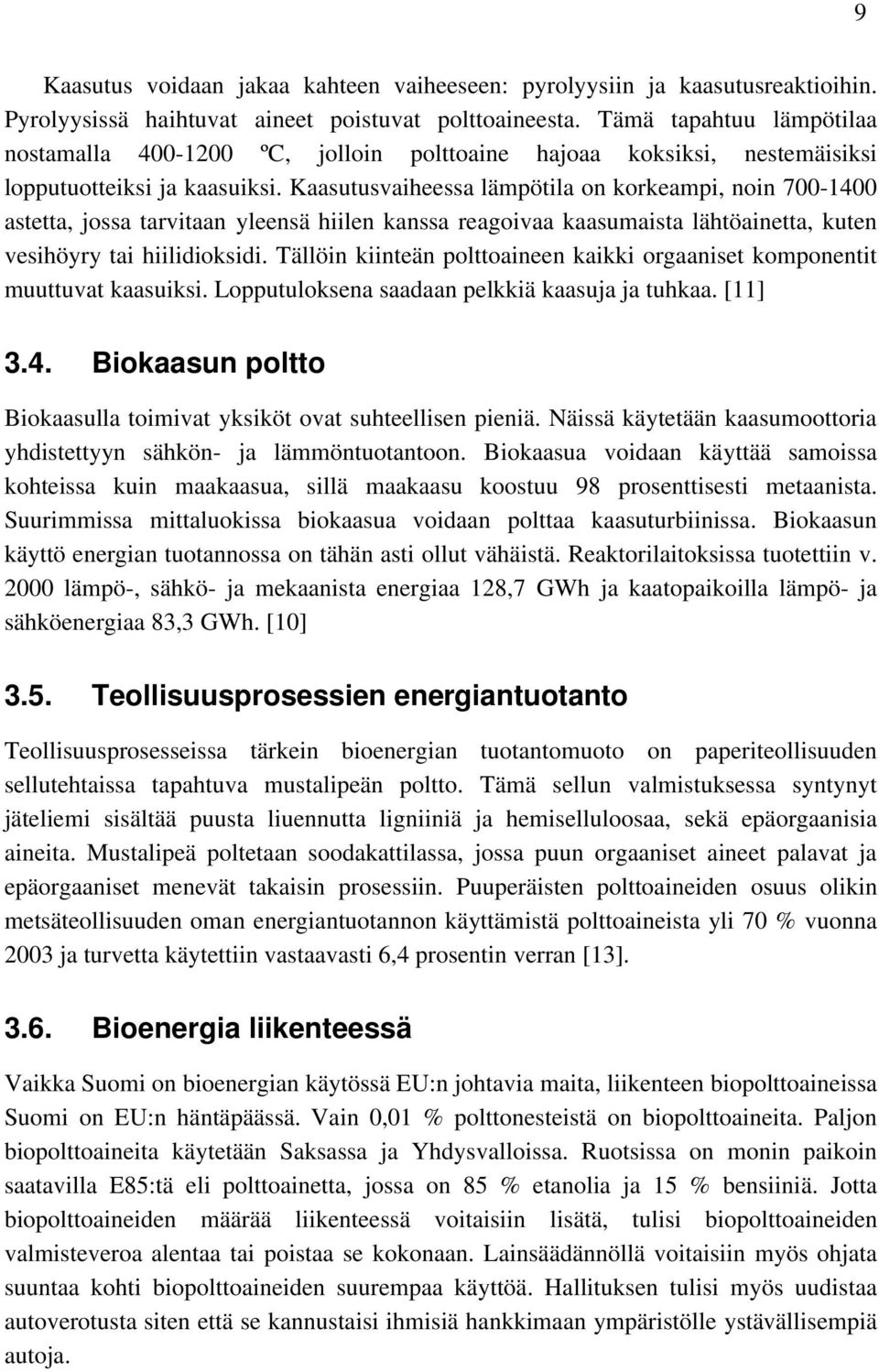 Kaasutusvaiheessa lämpötila on korkeampi, noin 700-1400 astetta, jossa tarvitaan yleensä hiilen kanssa reagoivaa kaasumaista lähtöainetta, kuten vesihöyry tai hiilidioksidi.