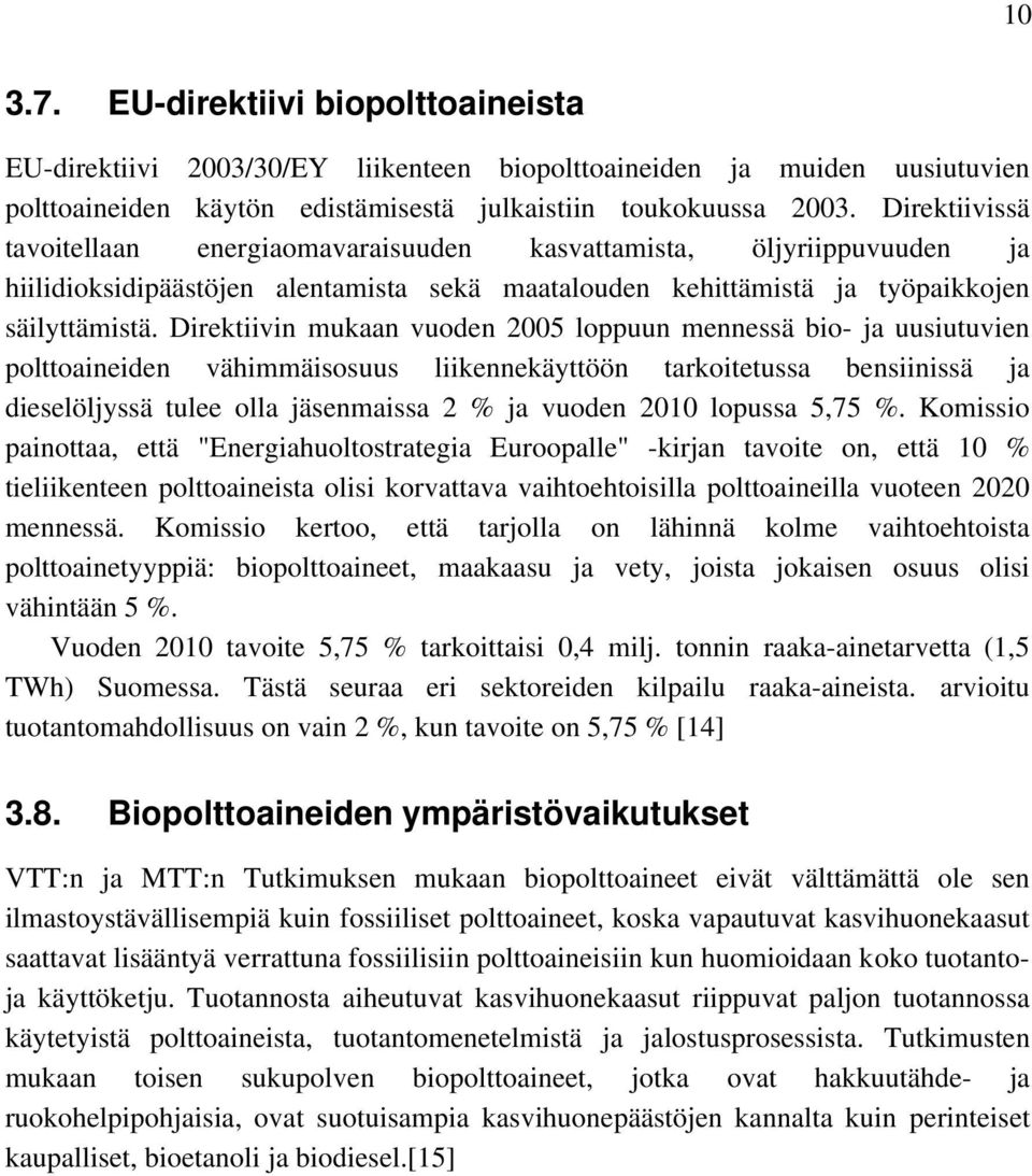 Direktiivin mukaan vuoden 2005 loppuun mennessä bio- ja uusiutuvien polttoaineiden vähimmäisosuus liikennekäyttöön tarkoitetussa bensiinissä ja dieselöljyssä tulee olla jäsenmaissa 2 % ja vuoden 2010