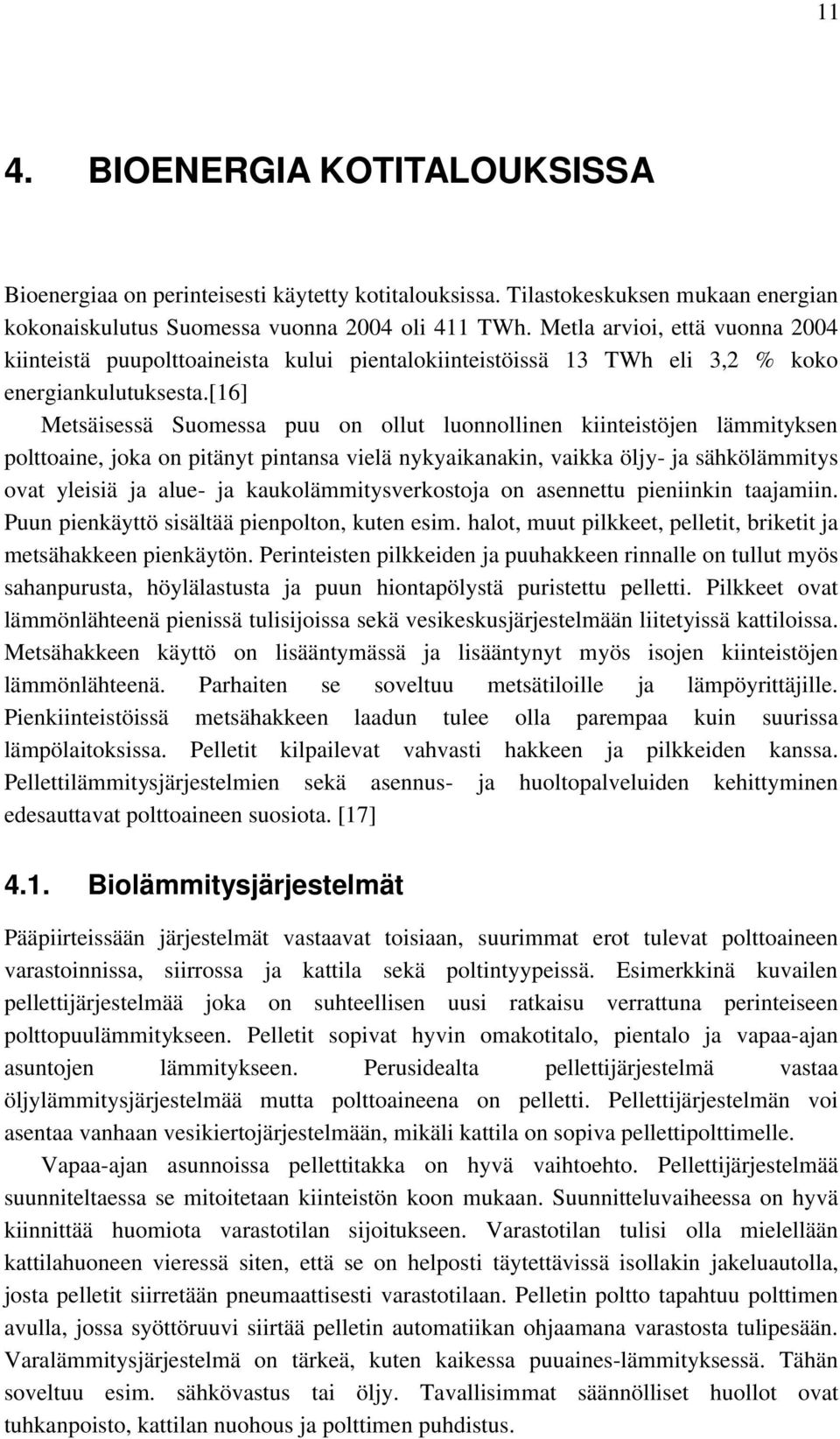 [16] Metsäisessä Suomessa puu on ollut luonnollinen kiinteistöjen lämmityksen polttoaine, joka on pitänyt pintansa vielä nykyaikanakin, vaikka öljy- ja sähkölämmitys ovat yleisiä ja alue- ja