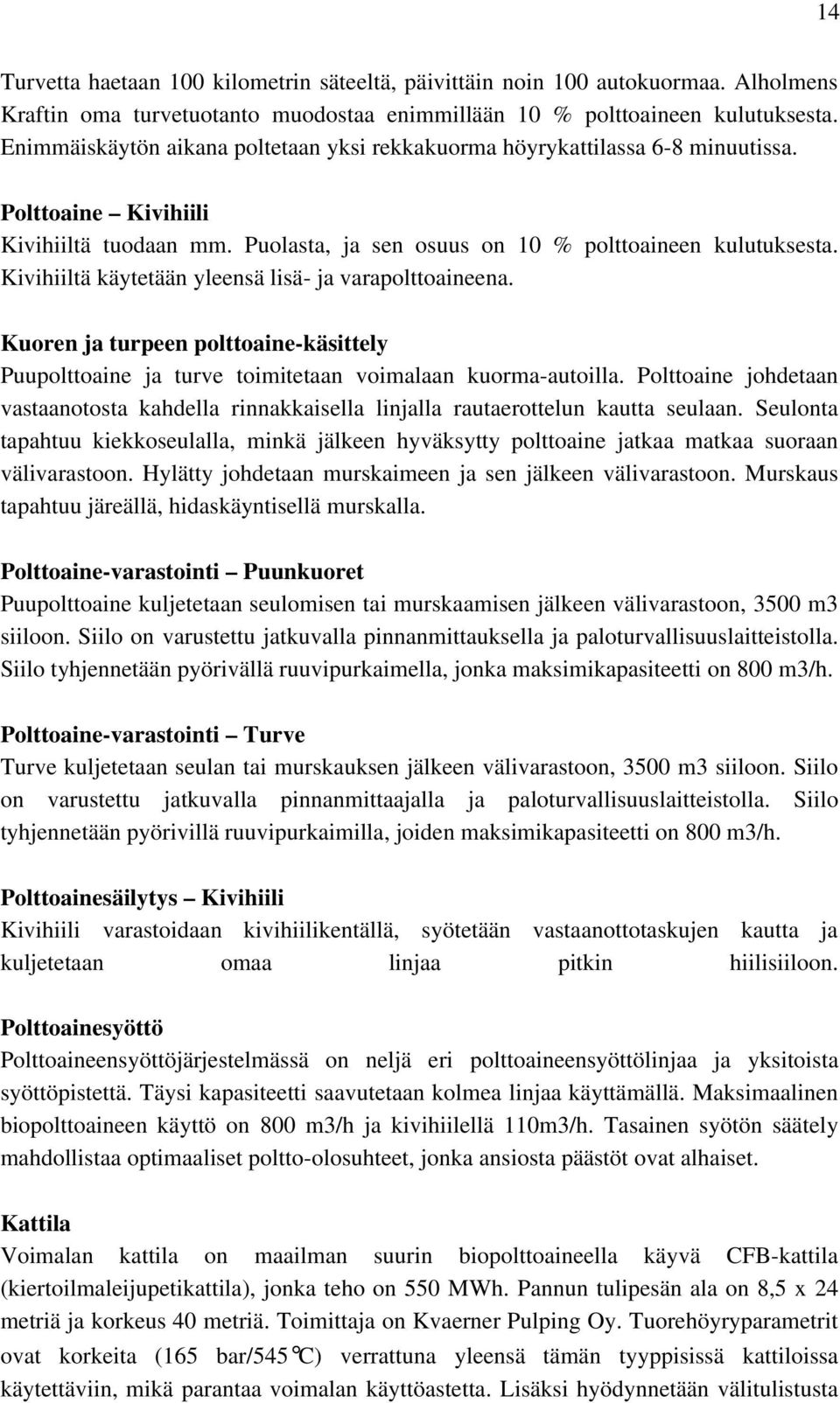 Kivihiiltä käytetään yleensä lisä- ja varapolttoaineena. Kuoren ja turpeen polttoaine-käsittely Puupolttoaine ja turve toimitetaan voimalaan kuorma-autoilla.