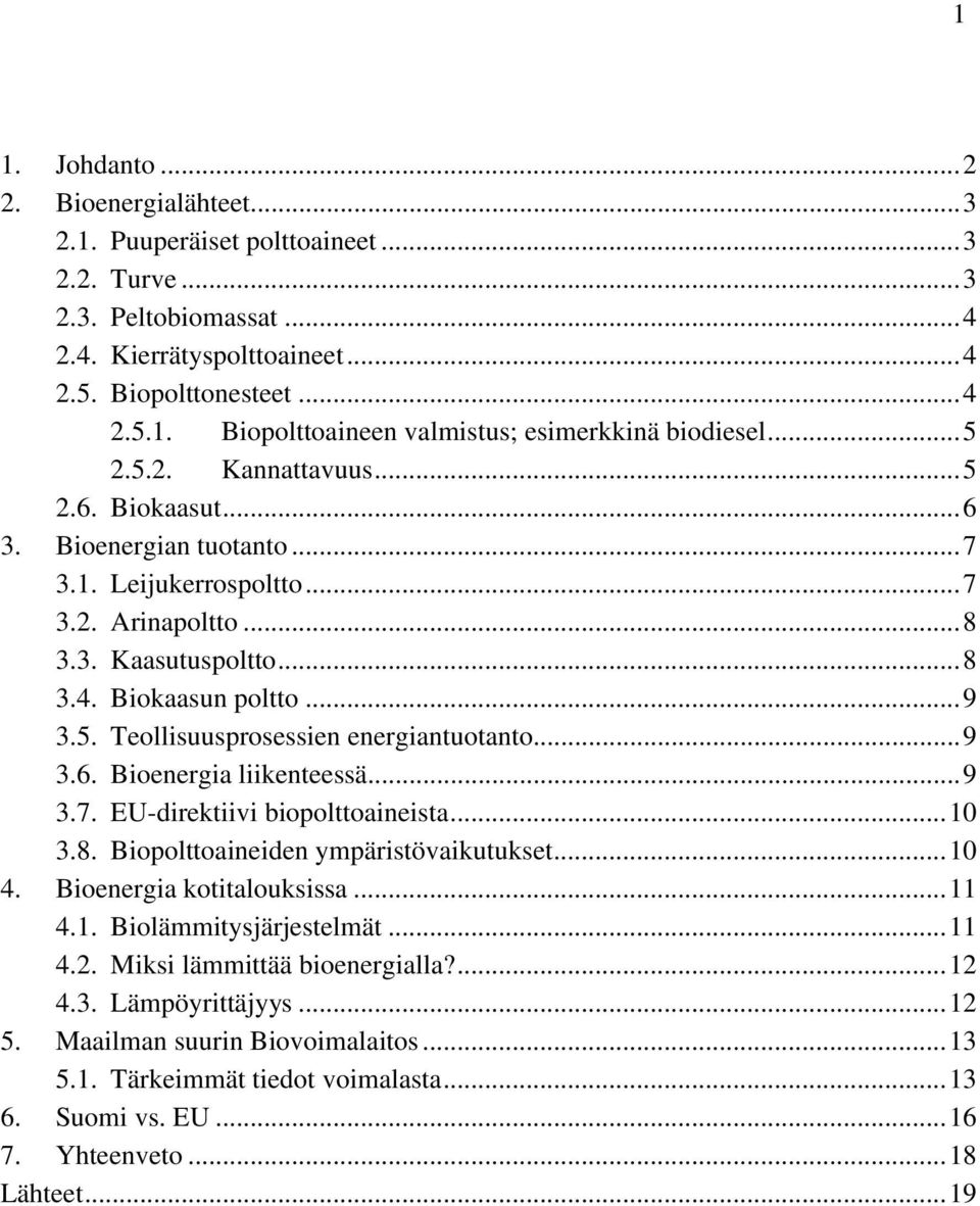 ..9 3.6. Bioenergia liikenteessä...9 3.7. EU-direktiivi biopolttoaineista...10 3.8. Biopolttoaineiden ympäristövaikutukset...10 4. Bioenergia kotitalouksissa...11 4.1. Biolämmitysjärjestelmät...11 4.2.