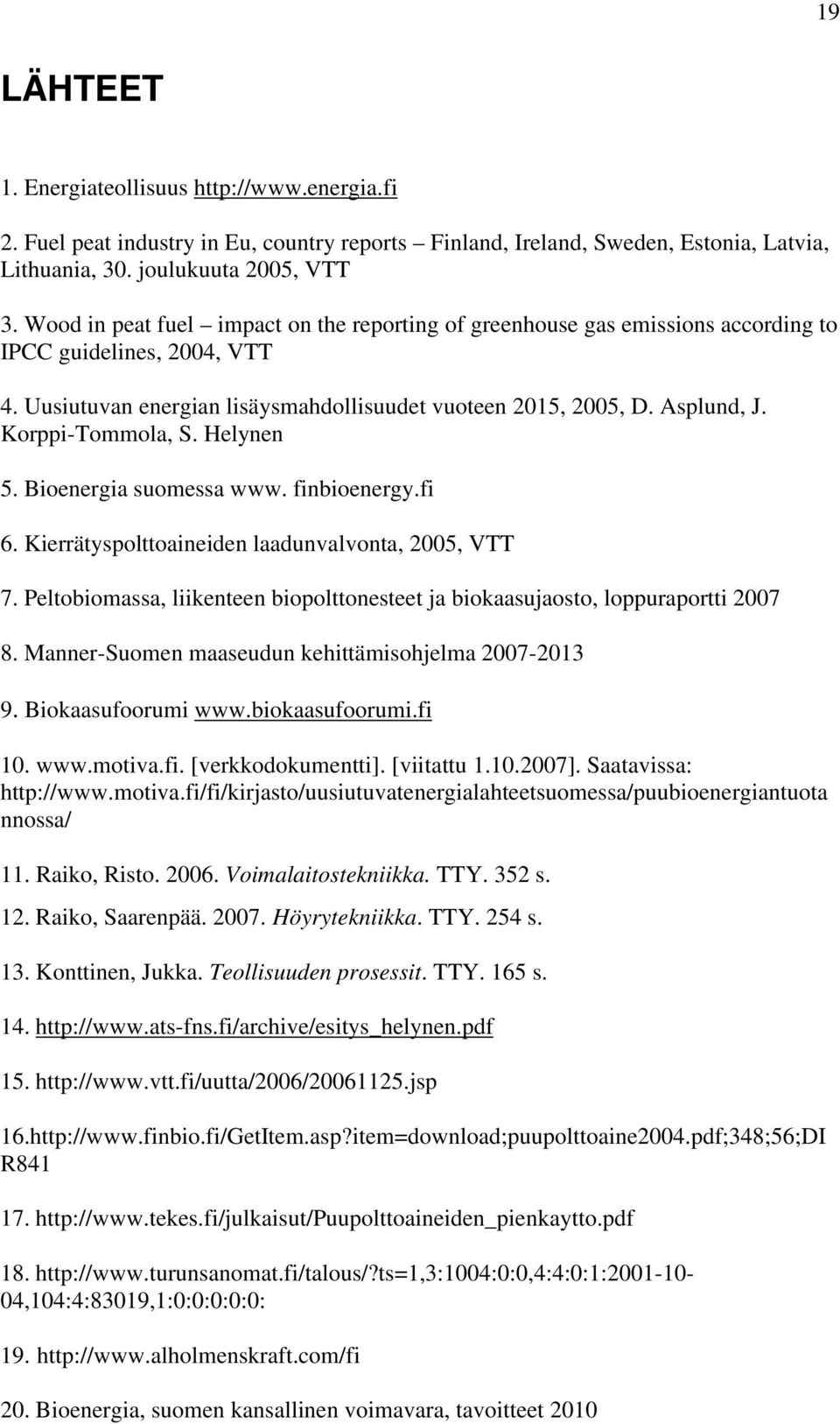 Korppi-Tommola, S. Helynen 5. Bioenergia suomessa www. finbioenergy.fi 6. Kierrätyspolttoaineiden laadunvalvonta, 2005, VTT 7.