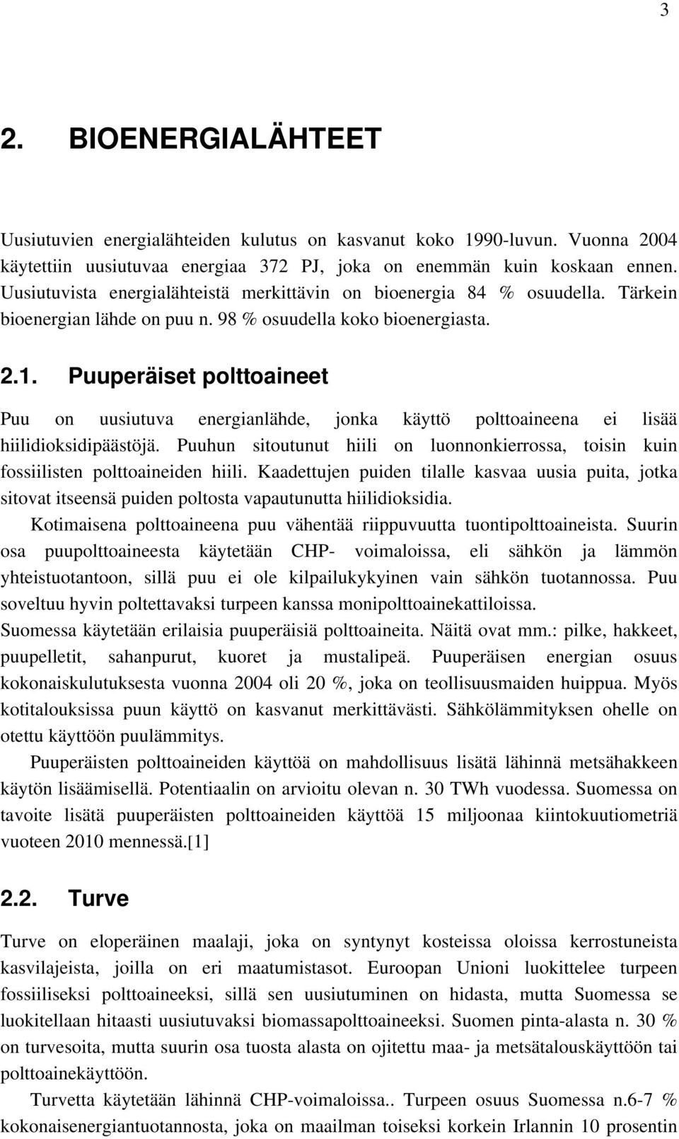 Puuperäiset polttoaineet Puu on uusiutuva energianlähde, jonka käyttö polttoaineena ei lisää hiilidioksidipäästöjä.