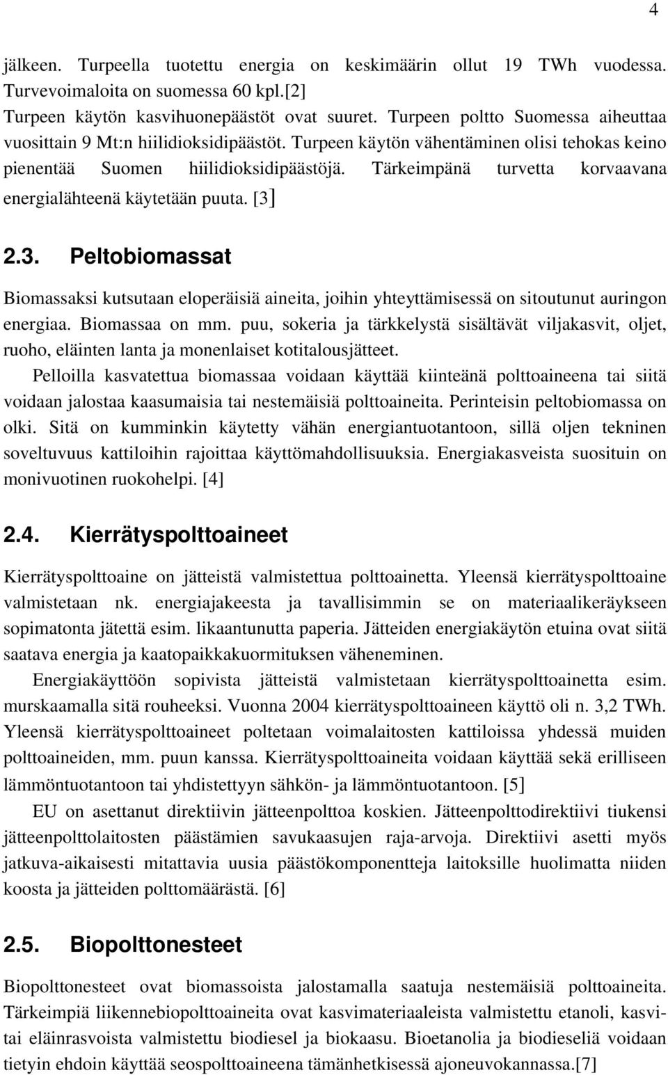 Tärkeimpänä turvetta korvaavana energialähteenä käytetään puuta. [3] 2.3. Peltobiomassat Biomassaksi kutsutaan eloperäisiä aineita, joihin yhteyttämisessä on sitoutunut auringon energiaa.