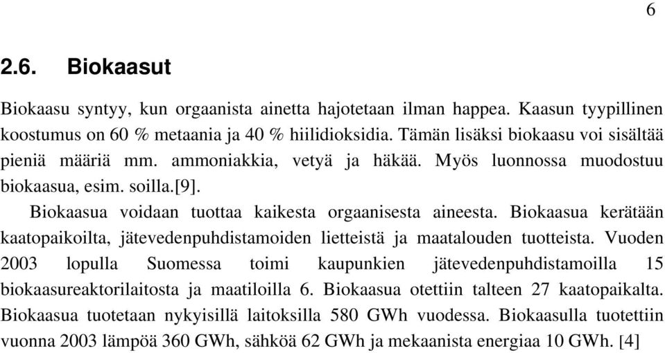 Biokaasua voidaan tuottaa kaikesta orgaanisesta aineesta. Biokaasua kerätään kaatopaikoilta, jätevedenpuhdistamoiden lietteistä ja maatalouden tuotteista.