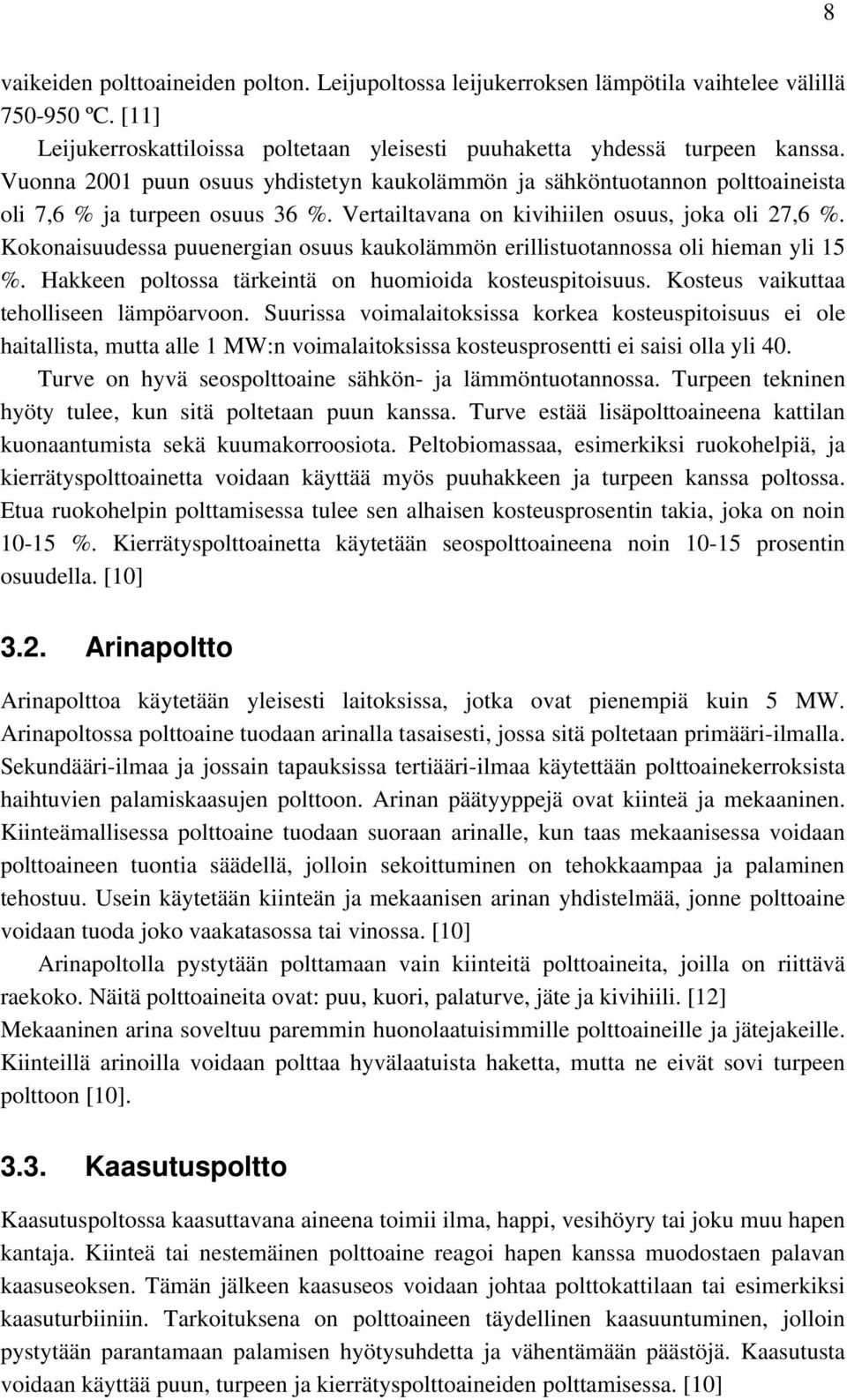 Kokonaisuudessa puuenergian osuus kaukolämmön erillistuotannossa oli hieman yli 15 %. Hakkeen poltossa tärkeintä on huomioida kosteuspitoisuus. Kosteus vaikuttaa teholliseen lämpöarvoon.