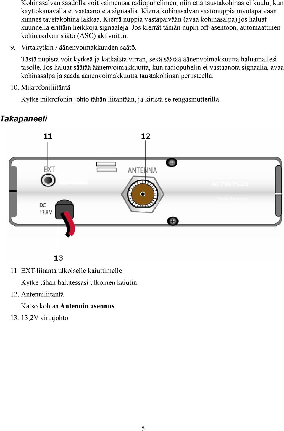 Jos kierrät tämän nupin off-asentoon, automaattinen kohinasalvan säätö (ASC) aktivoituu. 9. Virtakytkin / äänenvoimakkuuden säätö.