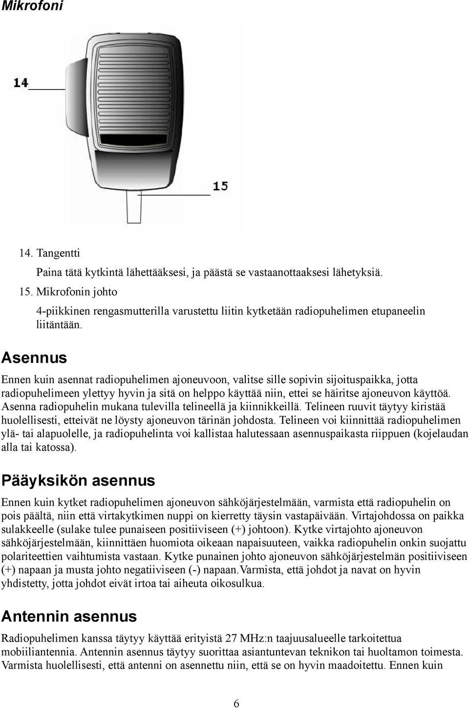 Ennen kuin asennat radiopuhelimen ajoneuvoon, valitse sille sopivin sijoituspaikka, jotta radiopuhelimeen ylettyy hyvin ja sitä on helppo käyttää niin, ettei se häiritse ajoneuvon käyttöä.