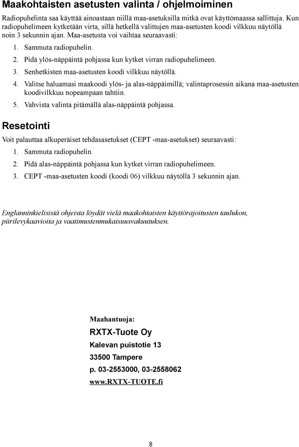 Pidä ylös-näppäintä pohjassa kun kytket virran radiopuhelimeen. 3. Senhetkisten maa-asetusten koodi vilkkuu näytöllä. 4.