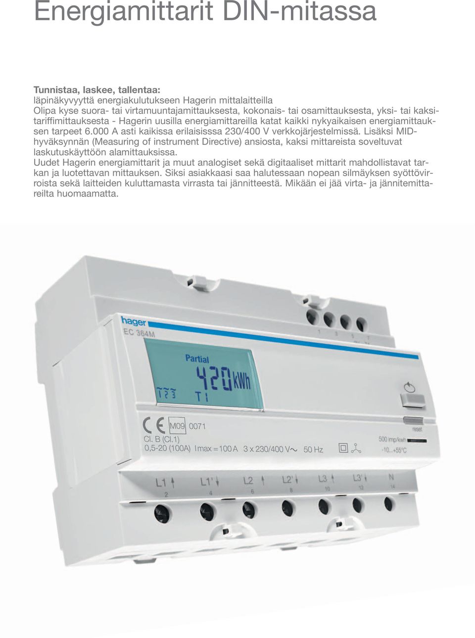 Lisäksi MIDhyväksynnän (Measuring of instrument Directive) ansiosta, kaksi mittareista soveltuvat laskutuskäyttöön alamittauksissa.