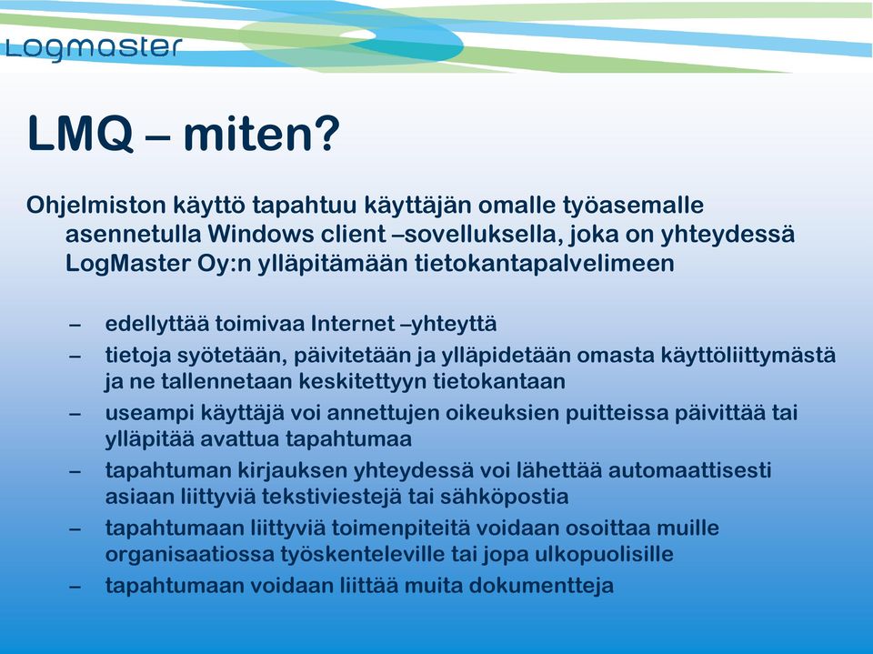 edellyttää toimivaa Internet yhteyttä tietoja syötetään, päivitetään ja ylläpidetään omasta käyttöliittymästä ja ne tallennetaan keskitettyyn tietokantaan useampi käyttäjä voi