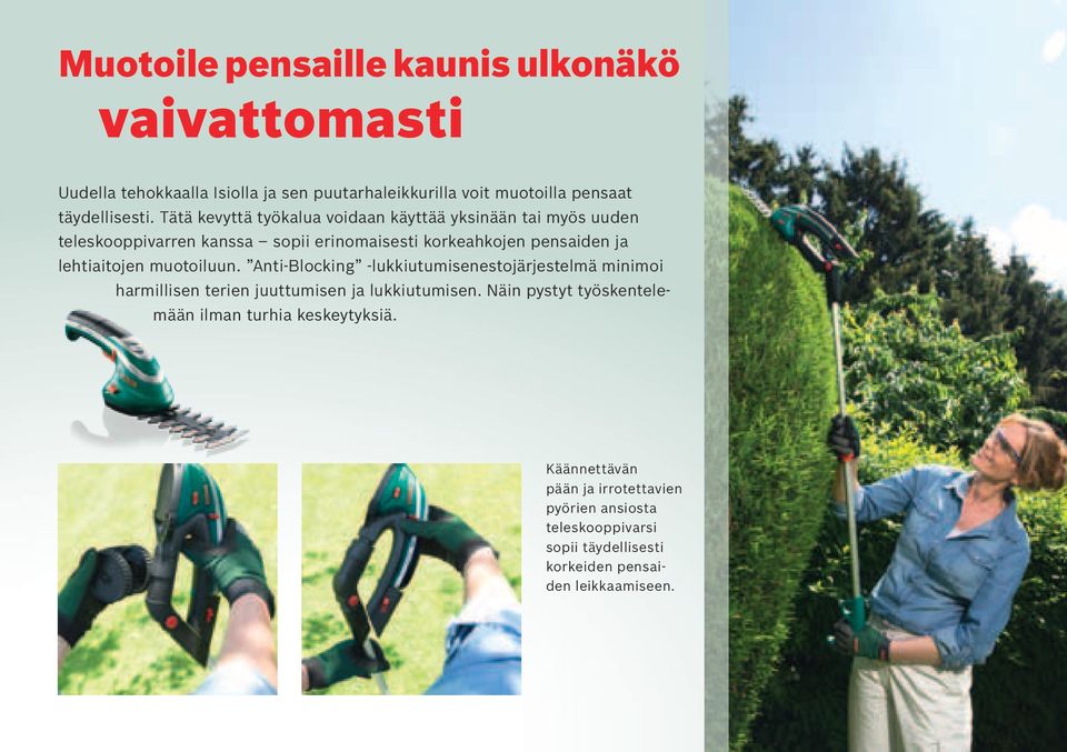 lehtiaitojen muotoiluun. Anti-Blocking -lukkiutumisenestojärjestelmä minimoi harmillisen terien juuttumisen ja lukkiutumisen.