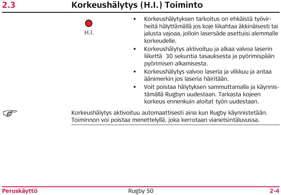 Korkeushälytyksen tarkoitus on ehkäistä työvirheitä hälyttämällä jos koje liikahtaa äkkinäisesti tai jalusta vajoaa, jolloin lasersäde asettuisi alemmalle korkeudelle.