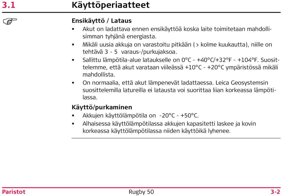 Suosittelemme, että akut varataan viileässä +10 C - +20 C ympäristössä mikäli mahdollista. On normaalia, että akut lämpenevät ladattaessa.