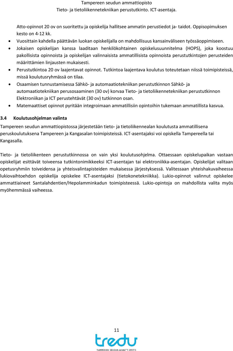 Jokaisen opiskelijan kanssa laaditaan henkilökohtainen opiskelusuunnitelma (HOPS), joka koostuu pakollisista opinnoista ja opiskelijan valinnaisista ammatillisista opinnoista perustutkintojen