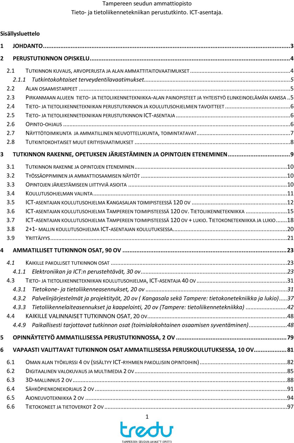 .. 6 2.5 TIETO- JA TIETOLIIKENNETEKNIIKAN PERUSTUTKINNON ICT-ASENTAJA... 6 2.6 OPINTO-OHJAUS... 6 2.7 NÄYTTÖTOIMIKUNTA JA AMMATILLINEN NEUVOTTELUKUNTA, TOIMINTATAVAT... 7 2.