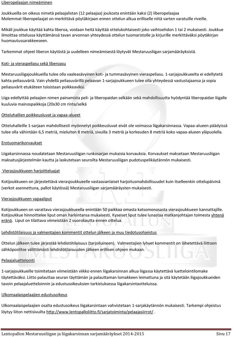 Joukkue ilmoittaa ottelussa käyttämänsä tavan arvonnan yhteydessä ottelun tuomaristolle ja kirjurille merkittäväksi pöytäkirjan huomautussarakkeeseen.